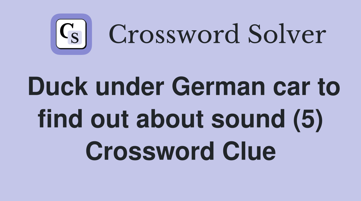 Duck under German car to find out about sound (5) Crossword Clue